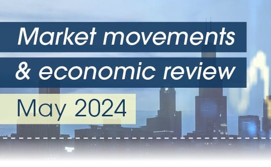 Market Movements & Economic Review – May 2024